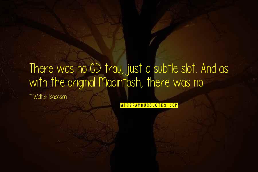 Odnowienie Prawa Quotes By Walter Isaacson: There was no CD tray, just a subtle Odnowienie Prawa Quotes By Walter Isaacson: There was no CD tray, just a subtle