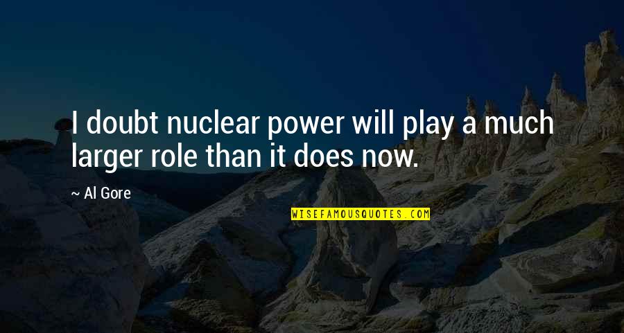 Odolevati Quotes By Al Gore: I doubt nuclear power will play a much