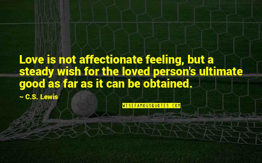 Odolevati Quotes By C.S. Lewis: Love is not affectionate feeling, but a steady Odolevati Quotes By C.S. Lewis: Love is not affectionate feeling, but a steady