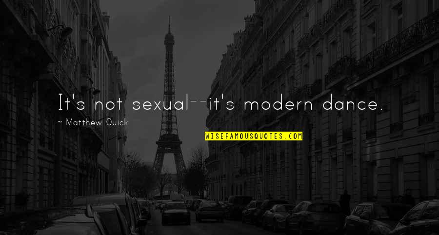 Odolevati Quotes By Matthew Quick: It's not sexual--it's modern dance. Odolevati Quotes By Matthew Quick: It's not sexual--it's modern dance.