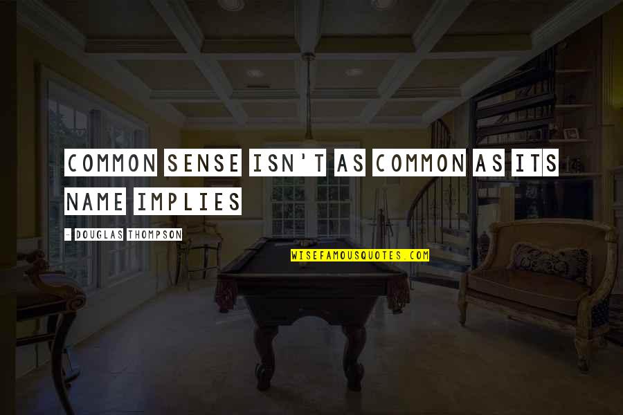 Odoljen Quotes By Douglas Thompson: Common sense isn't as common as its name