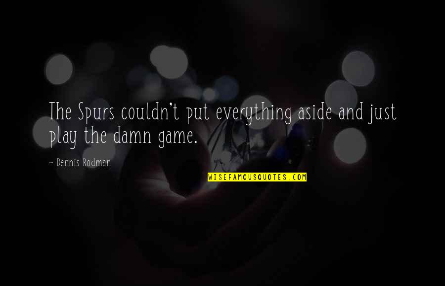 Odolne Quotes By Dennis Rodman: The Spurs couldn't put everything aside and just