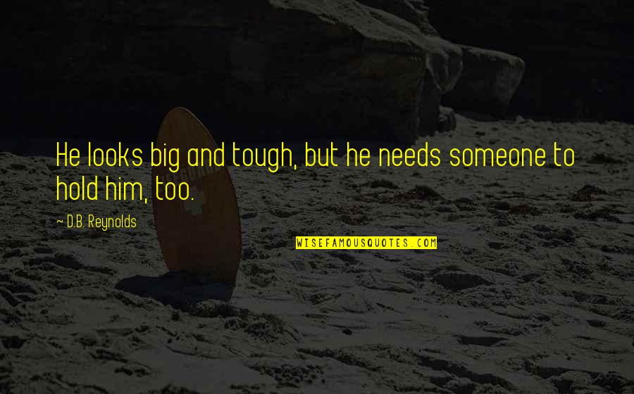 Odometered Quotes By D.B. Reynolds: He looks big and tough, but he needs Odometered Quotes By D.B. Reynolds: He looks big and tough, but he needs
