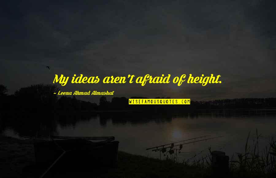 Odometered Quotes By Leena Ahmad Almashat: My ideas aren't afraid of height. Odometered Quotes By Leena Ahmad Almashat: My ideas aren't afraid of height.