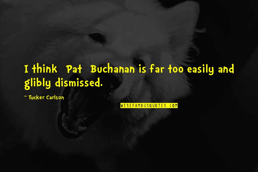 Odometered Quotes By Tucker Carlson: I think [Pat] Buchanan is far too easily