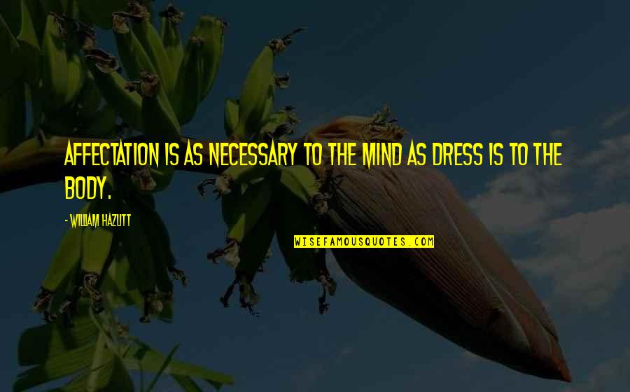 Odometers Quotes By William Hazlitt: Affectation is as necessary to the mind as