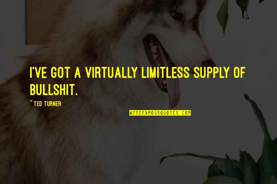 Odoms Jr Quotes By Ted Turner: I've got a virtually limitless supply of bullshit. Odoms Jr Quotes By Ted Turner: I've got a virtually limitless supply of bullshit.