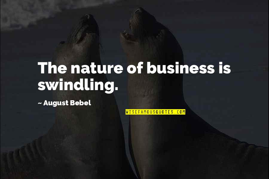 Odonata Larvae Quotes By August Bebel: The nature of business is swindling.