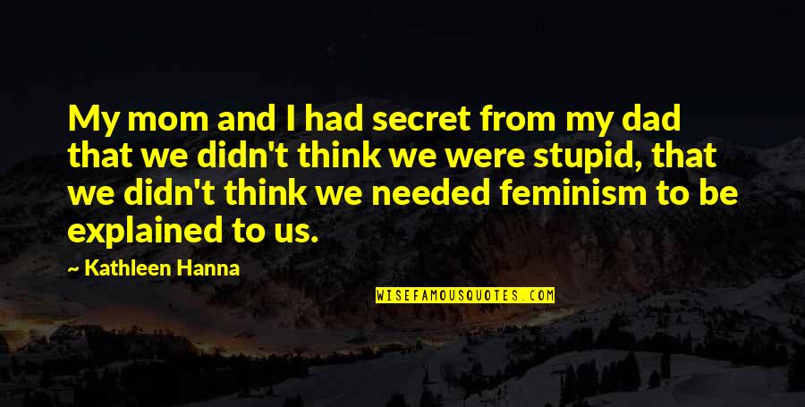 Odonnellcookson Quotes By Kathleen Hanna: My mom and I had secret from my Odonnellcookson Quotes By Kathleen Hanna: My mom and I had secret from my