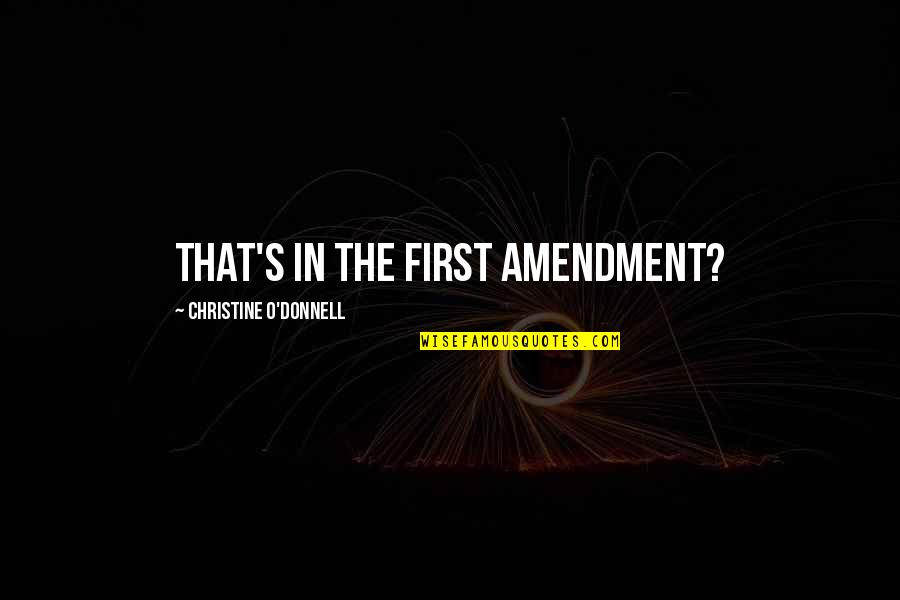 O'donnell's Quotes By Christine O'Donnell: That's in the First Amendment? O'donnell's Quotes By Christine O'Donnell: That's in the First Amendment?