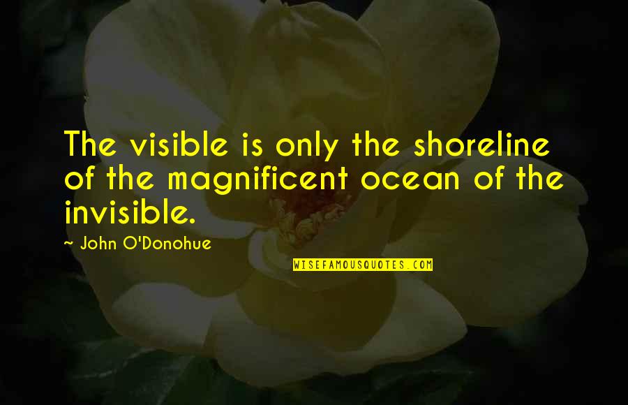 O'donohue Quotes By John O'Donohue: The visible is only the shoreline of the