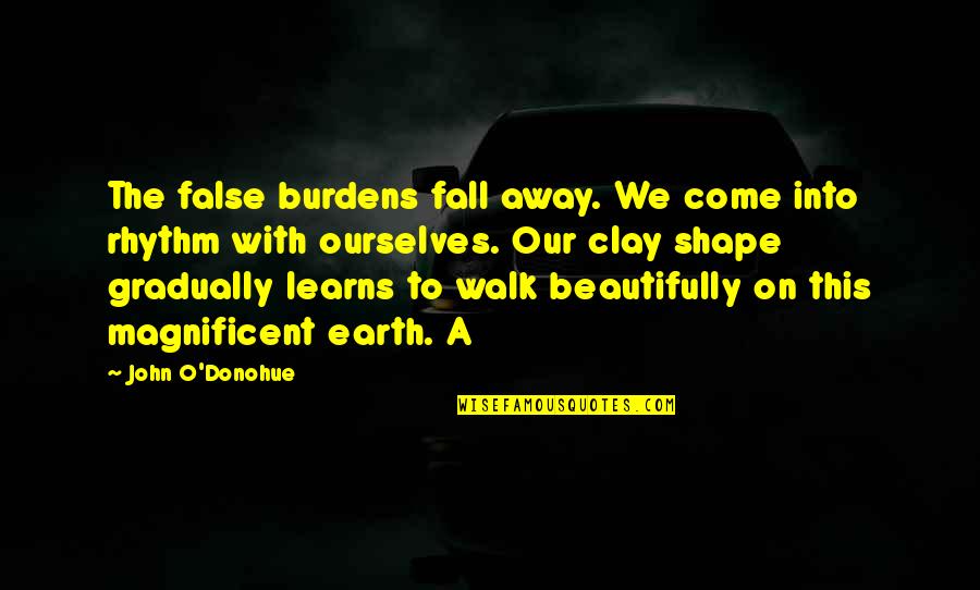 O'donohue Quotes By John O'Donohue: The false burdens fall away. We come into