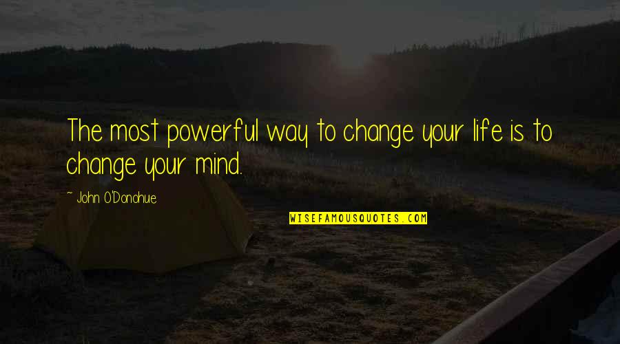 O'donohue Quotes By John O'Donohue: The most powerful way to change your life