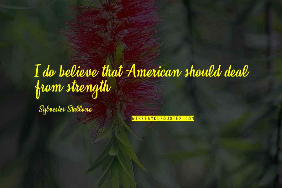 Odontologa In English Quotes By Sylvester Stallone: I do believe that American should deal from Odontologa In English Quotes By Sylvester Stallone: I do believe that American should deal from