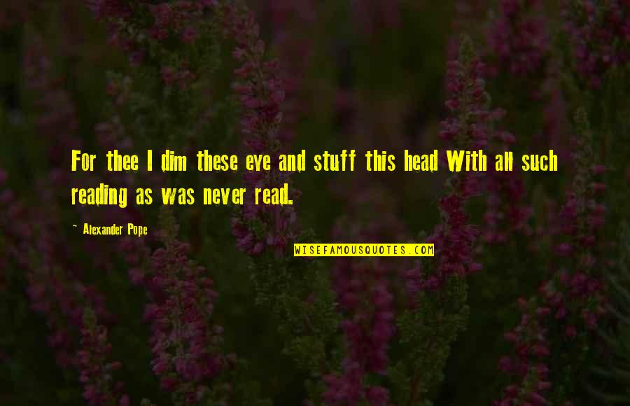 Odoom Wubah Quotes By Alexander Pope: For thee I dim these eye and stuff