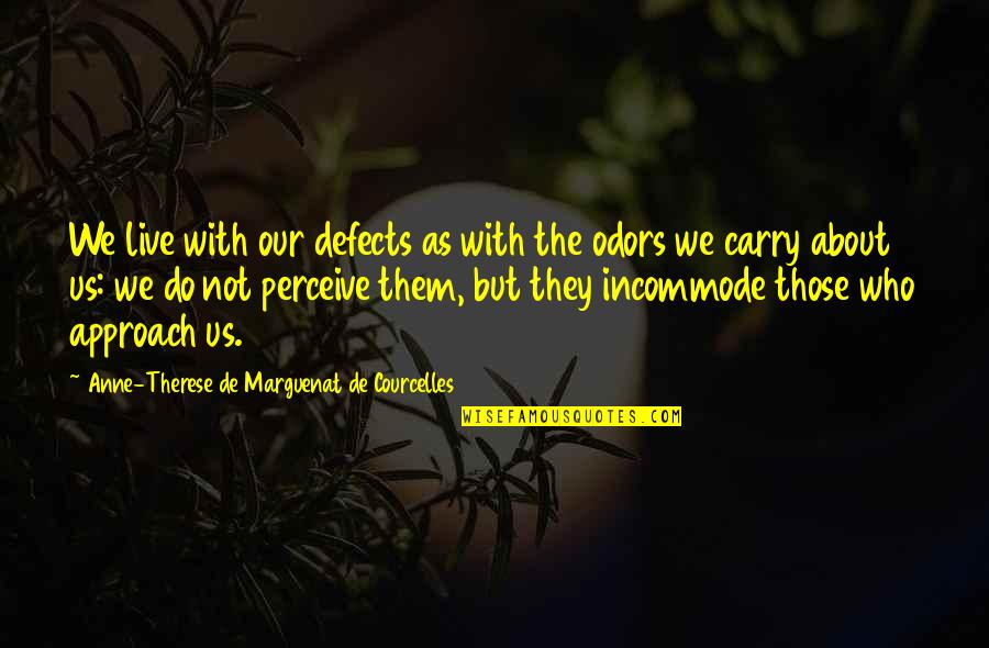 Odor Quotes By Anne-Therese De Marguenat De Courcelles: We live with our defects as with the