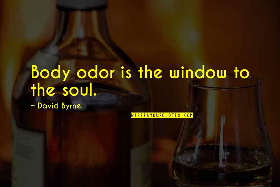 Odor Quotes By David Byrne: Body odor is the window to the soul.