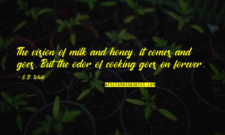 Odor Quotes By E.B. White: The vision of milk and honey, it comes