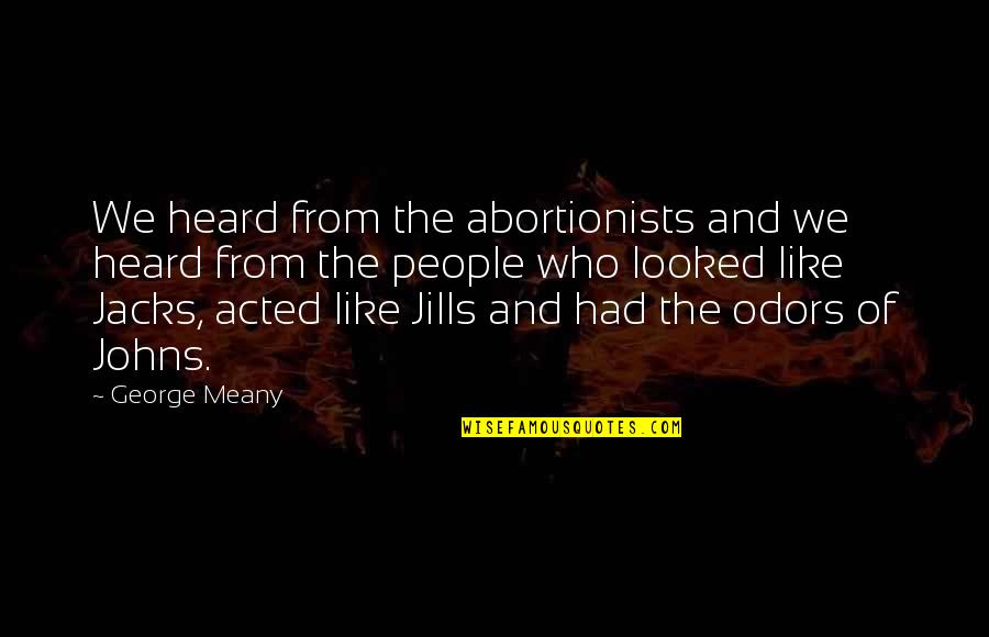 Odor Quotes By George Meany: We heard from the abortionists and we heard