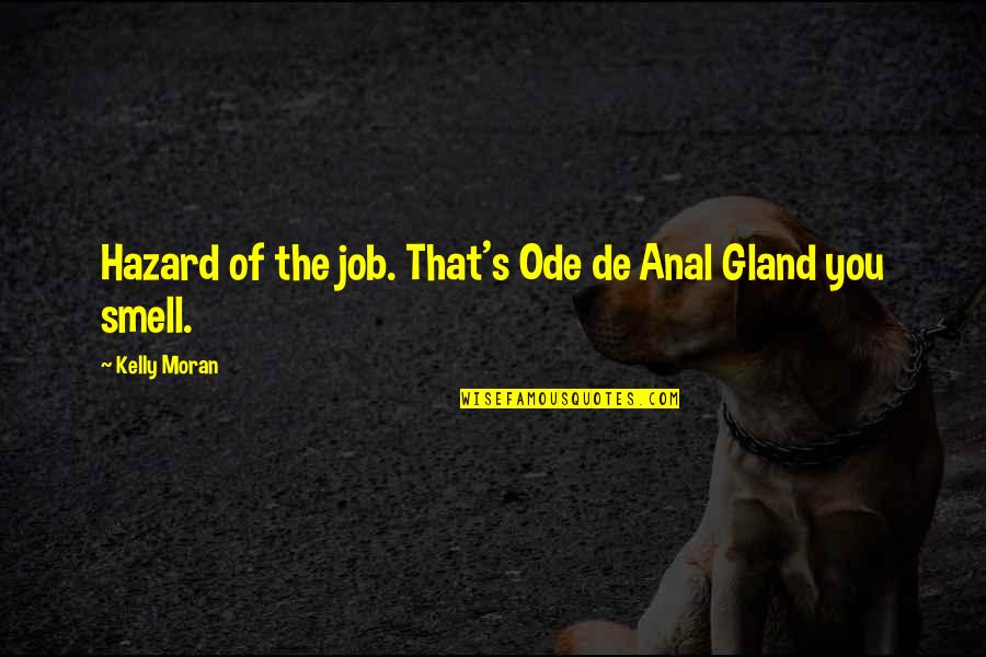 Odor Quotes By Kelly Moran: Hazard of the job. That's Ode de Anal