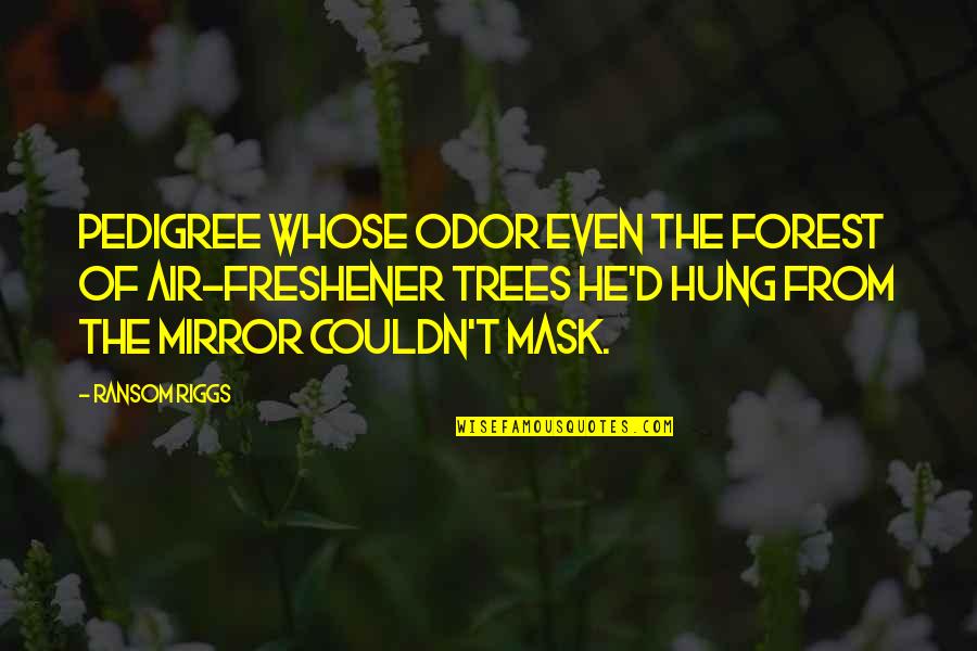 Odor Quotes By Ransom Riggs: pedigree whose odor even the forest of air-freshener