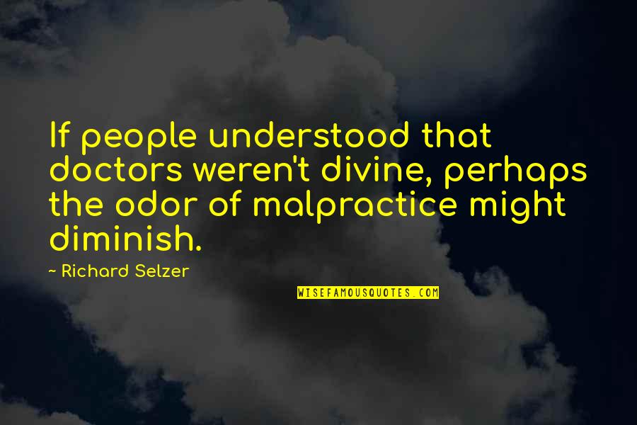 Odor Quotes By Richard Selzer: If people understood that doctors weren't divine, perhaps