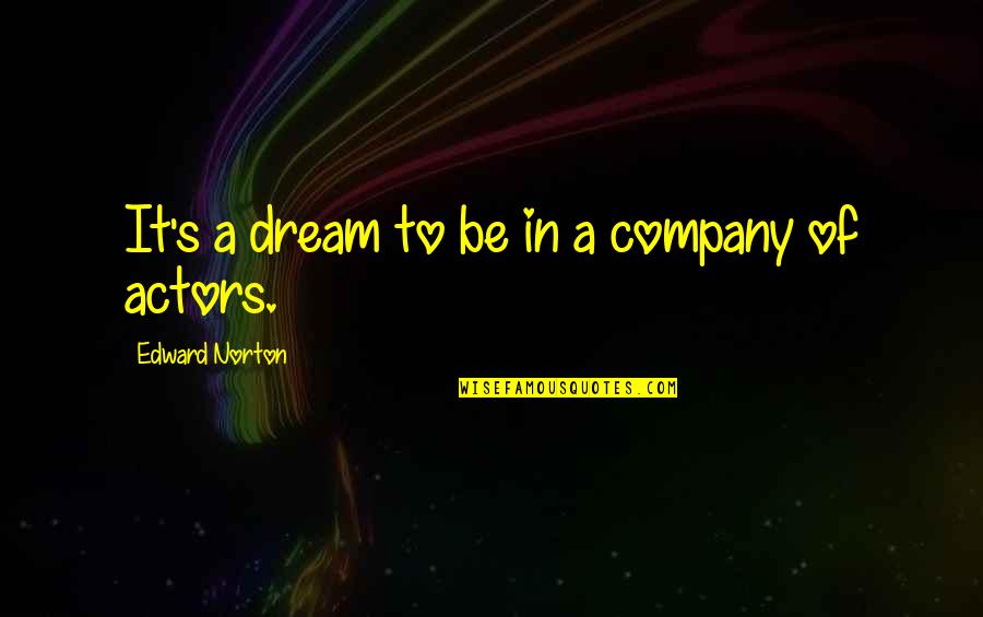 Odorant Monsters Quotes By Edward Norton: It's a dream to be in a company