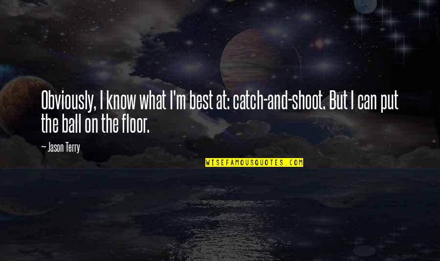 Odorant Quotes By Jason Terry: Obviously, I know what I'm best at: catch-and-shoot. Odorant Quotes By Jason Terry: Obviously, I know what I'm best at: catch-and-shoot.
