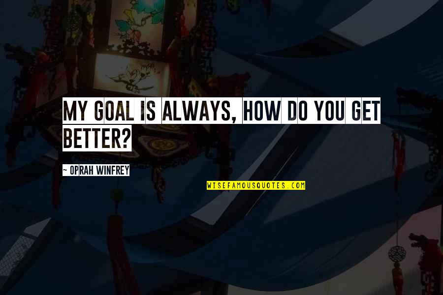 Odorant Quotes By Oprah Winfrey: My goal is always, how do you get Odorant Quotes By Oprah Winfrey: My goal is always, how do you get