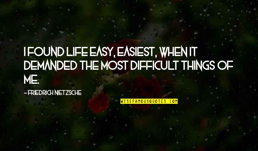 Odorata Quotes By Friedrich Nietzsche: I found life easy, easiest, when it demanded Odorata Quotes By Friedrich Nietzsche: I found life easy, easiest, when it demanded