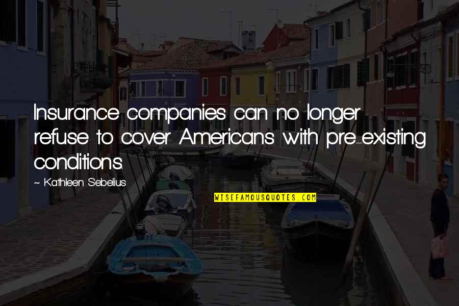 Odorata Quotes By Kathleen Sebelius: Insurance companies can no longer refuse to cover Odorata Quotes By Kathleen Sebelius: Insurance companies can no longer refuse to cover