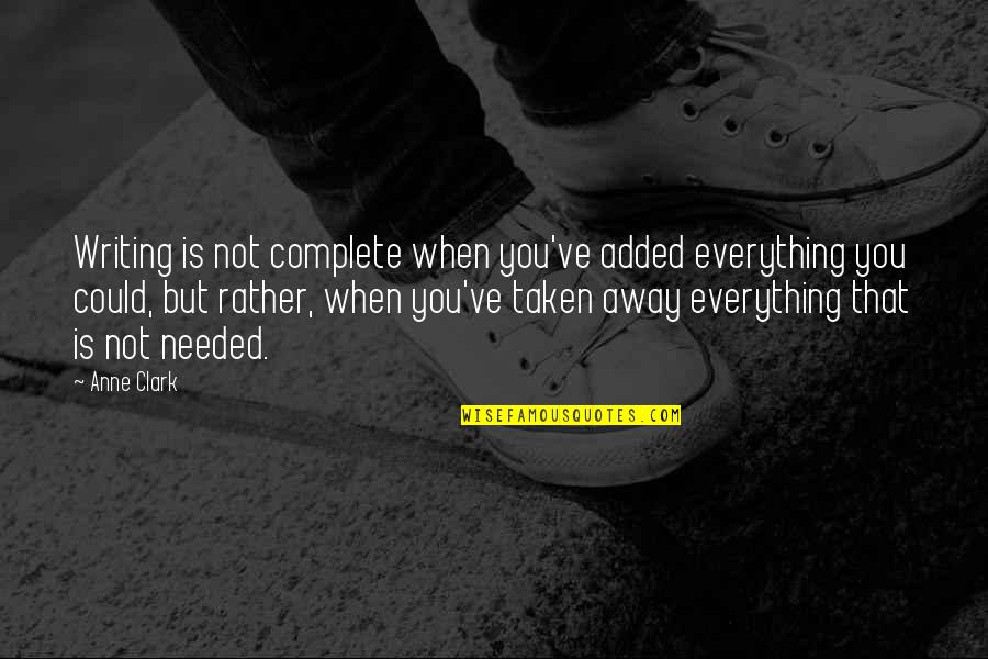 Odoreyes Quotes By Anne Clark: Writing is not complete when you've added everything Odoreyes Quotes By Anne Clark: Writing is not complete when you've added everything
