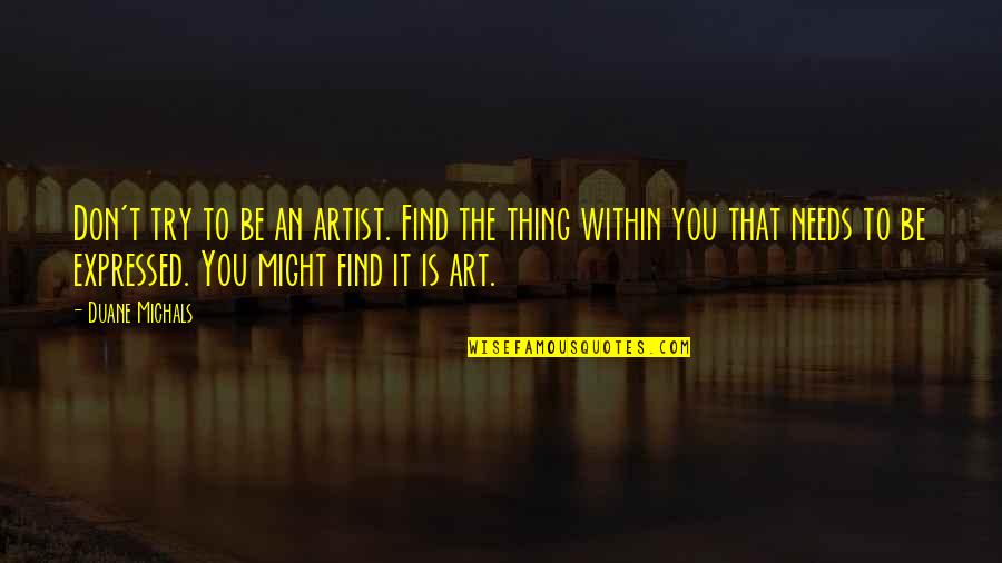 Odorico Mosaiques Quotes By Duane Michals: Don't try to be an artist. Find the