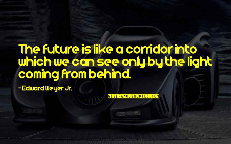 Odoriferous Example Quotes By Edward Weyer Jr.: The future is like a corridor into which Odoriferous Example Quotes By Edward Weyer Jr.: The future is like a corridor into which