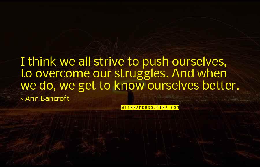 Odoriko Quotes By Ann Bancroft: I think we all strive to push ourselves,