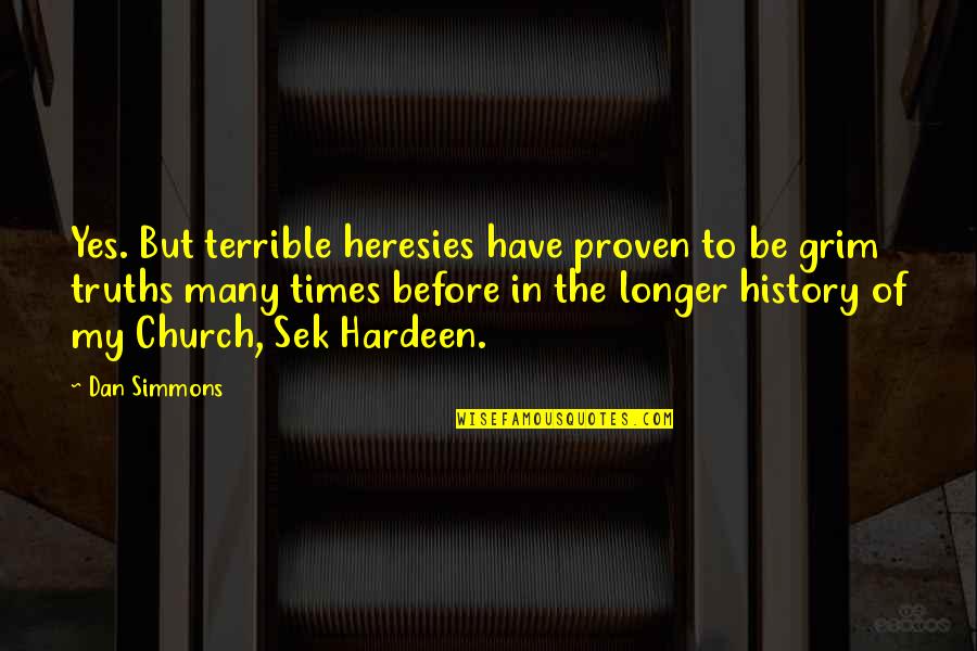 Odorite Quotes By Dan Simmons: Yes. But terrible heresies have proven to be Odorite Quotes By Dan Simmons: Yes. But terrible heresies have proven to be