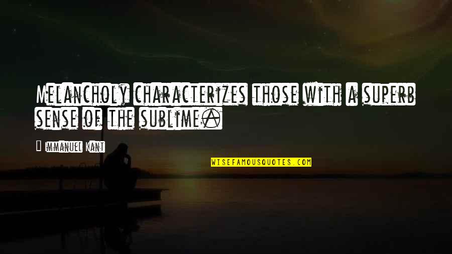 Odorite Quotes By Immanuel Kant: Melancholy characterizes those with a superb sense of