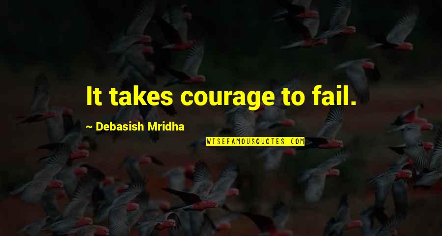Odorless Mineral Spirits Quotes By Debasish Mridha: It takes courage to fail. Odorless Mineral Spirits Quotes By Debasish Mridha: It takes courage to fail.