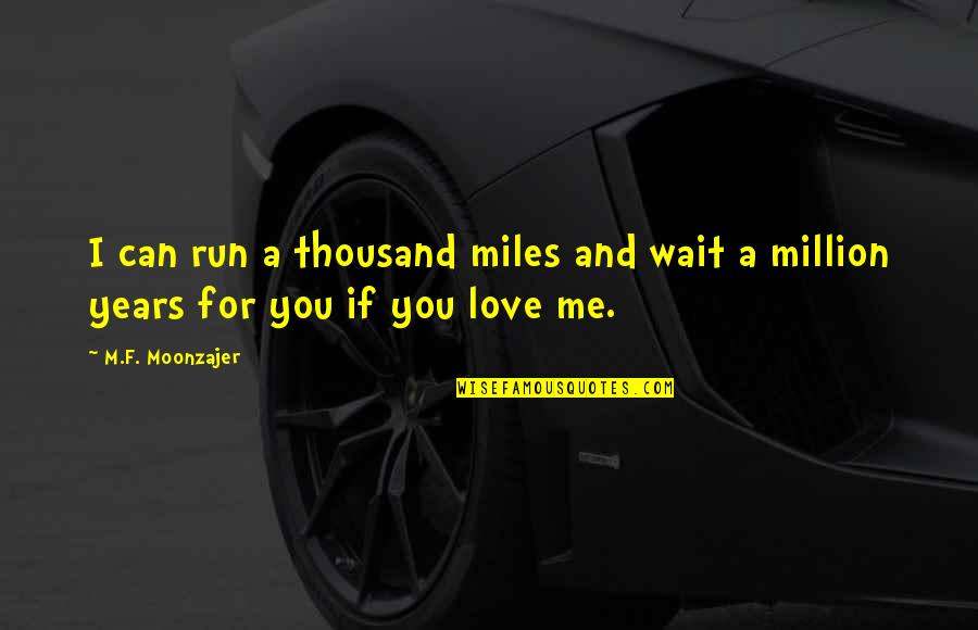 Odorless Mineral Spirits Quotes By M.F. Moonzajer: I can run a thousand miles and wait