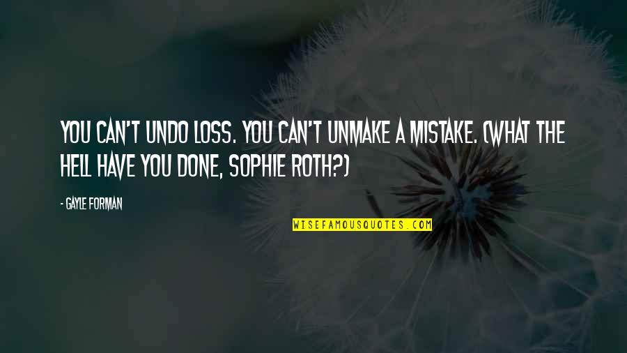 Odorous Ants Quotes By Gayle Forman: You can't undo loss. You can't unmake a Odorous Ants Quotes By Gayle Forman: You can't undo loss. You can't unmake a