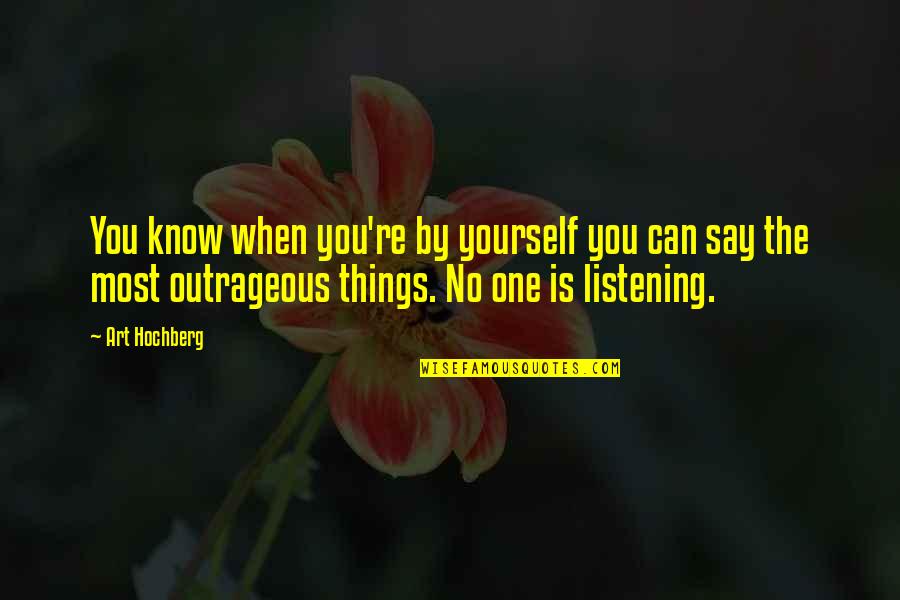 Odorous Discharge Quotes By Art Hochberg: You know when you're by yourself you can Odorous Discharge Quotes By Art Hochberg: You know when you're by yourself you can