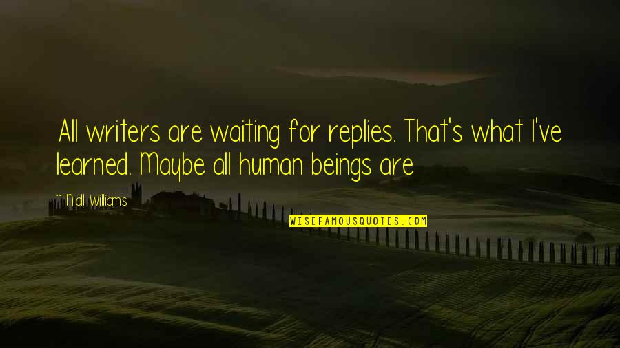 Odorous Discharge Quotes By Niall Williams: All writers are waiting for replies. That's what Odorous Discharge Quotes By Niall Williams: All writers are waiting for replies. That's what