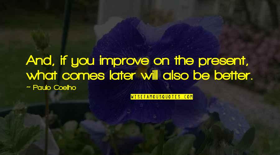 Odorous Discharge Quotes By Paulo Coelho: And, if you improve on the present, what