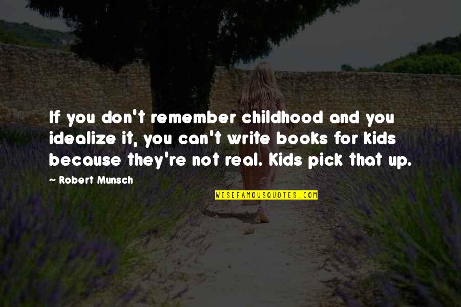 Odorous Discharge Quotes By Robert Munsch: If you don't remember childhood and you idealize Odorous Discharge Quotes By Robert Munsch: If you don't remember childhood and you idealize