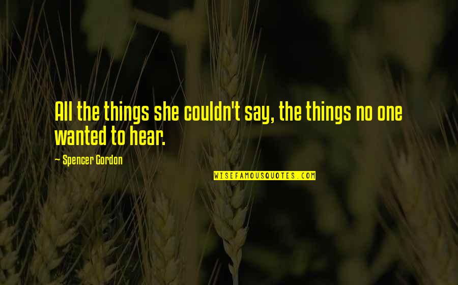 Odorous Discharge Quotes By Spencer Gordon: All the things she couldn't say, the things Odorous Discharge Quotes By Spencer Gordon: All the things she couldn't say, the things