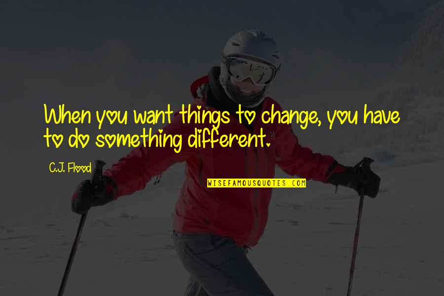 Odos Ligos Quotes By C.J. Flood: When you want things to change, you have
