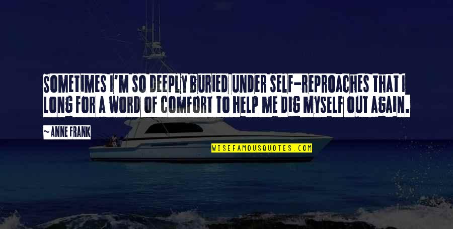 Odouls Calories Quotes By Anne Frank: Sometimes I'm so deeply buried under self-reproaches that Odouls Calories Quotes By Anne Frank: Sometimes I'm so deeply buried under self-reproaches that