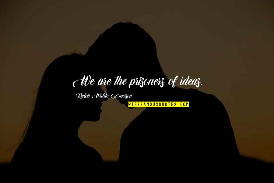 Odouls Calories Quotes By Ralph Waldo Emerson: We are the prisoners of ideas. Odouls Calories Quotes By Ralph Waldo Emerson: We are the prisoners of ideas.