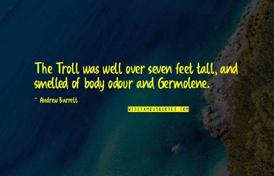 Odour Quotes By Andrew Barrett: The Troll was well over seven feet tall,