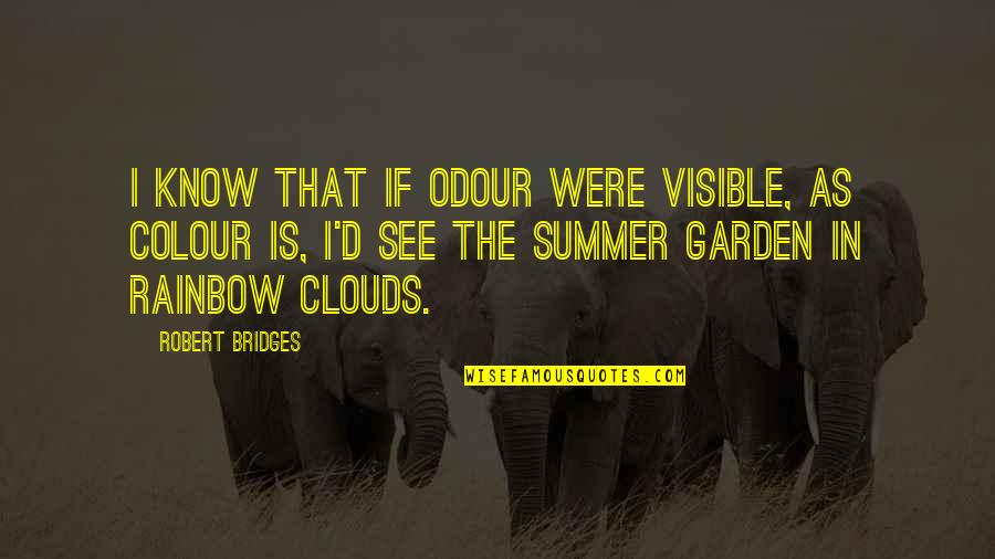 Odour Quotes By Robert Bridges: I know that if odour were visible, as